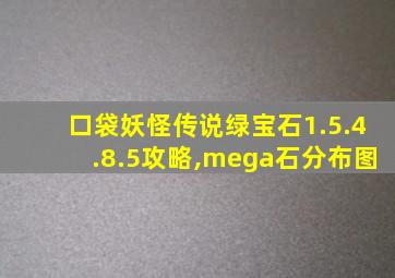 口袋妖怪传说绿宝石1.5.4.8.5攻略,mega石分布图