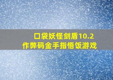 口袋妖怪剑盾10.2作弊码金手指悟饭游戏