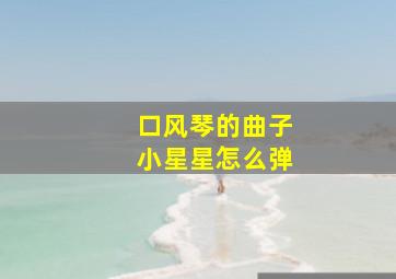 口风琴的曲子小星星怎么弹