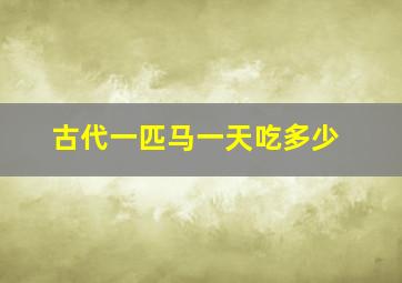 古代一匹马一天吃多少