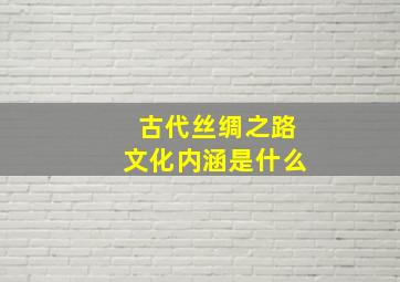 古代丝绸之路文化内涵是什么