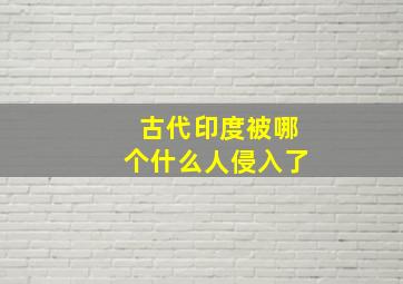 古代印度被哪个什么人侵入了