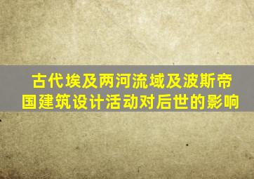 古代埃及两河流域及波斯帝国建筑设计活动对后世的影响