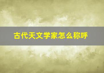 古代天文学家怎么称呼