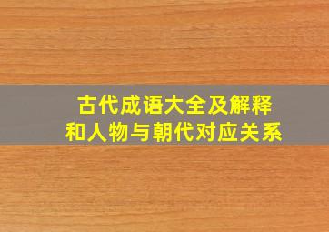 古代成语大全及解释和人物与朝代对应关系