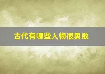 古代有哪些人物很勇敢