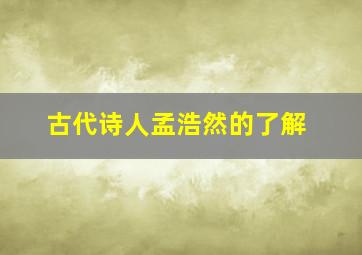 古代诗人孟浩然的了解