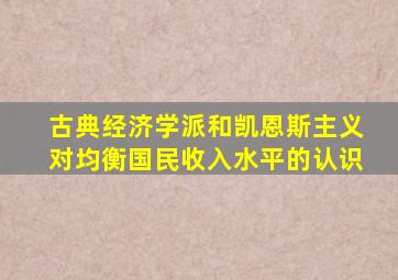 古典经济学派和凯恩斯主义对均衡国民收入水平的认识