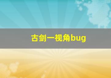 古剑一视角bug