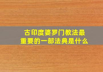 古印度婆罗门教法最重要的一部法典是什么