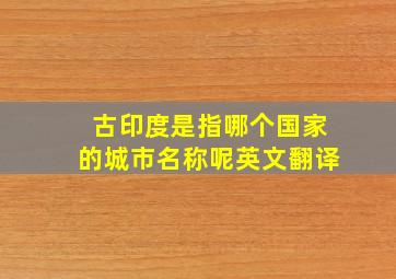 古印度是指哪个国家的城市名称呢英文翻译