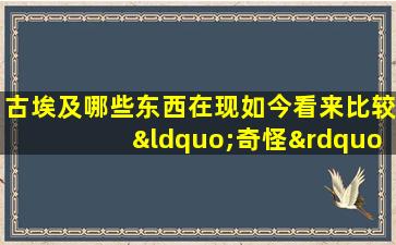 古埃及哪些东西在现如今看来比较“奇怪”