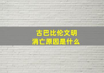 古巴比伦文明消亡原因是什么