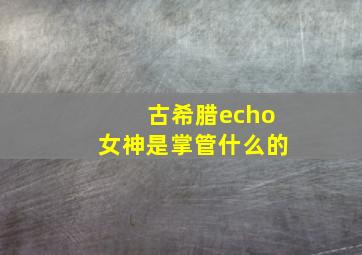 古希腊echo女神是掌管什么的