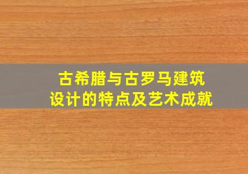 古希腊与古罗马建筑设计的特点及艺术成就