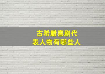 古希腊喜剧代表人物有哪些人