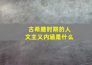 古希腊时期的人文主义内涵是什么