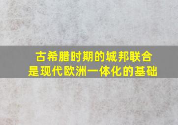 古希腊时期的城邦联合是现代欧洲一体化的基础