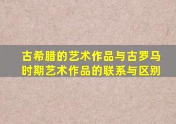 古希腊的艺术作品与古罗马时期艺术作品的联系与区别