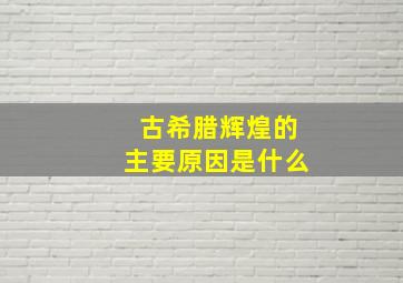 古希腊辉煌的主要原因是什么