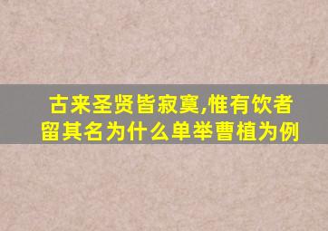 古来圣贤皆寂寞,惟有饮者留其名为什么单举曹植为例