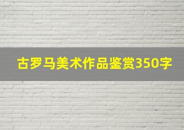 古罗马美术作品鉴赏350字