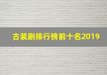 古装剧排行榜前十名2019