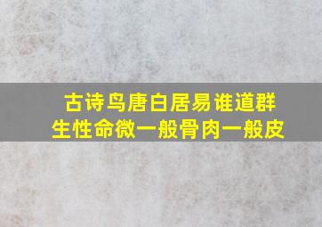 古诗鸟唐白居易谁道群生性命微一般骨肉一般皮