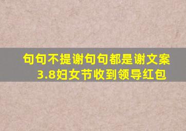 句句不提谢句句都是谢文案3.8妇女节收到领导红包