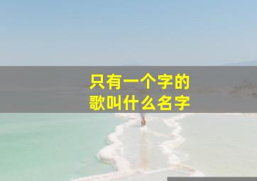 只有一个字的歌叫什么名字