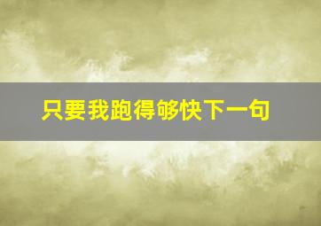 只要我跑得够快下一句