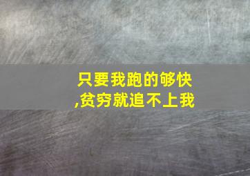 只要我跑的够快,贫穷就追不上我