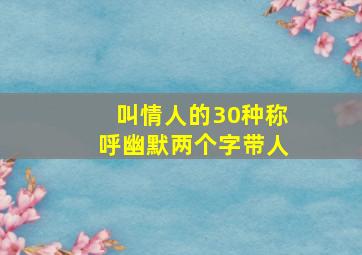 叫情人的30种称呼幽默两个字带人