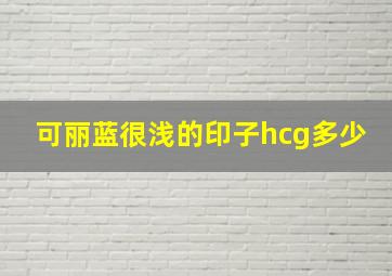 可丽蓝很浅的印子hcg多少