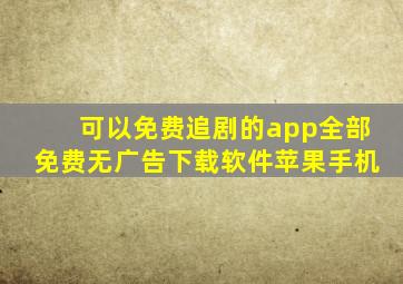 可以免费追剧的app全部免费无广告下载软件苹果手机