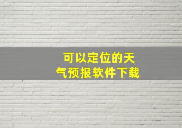 可以定位的天气预报软件下载