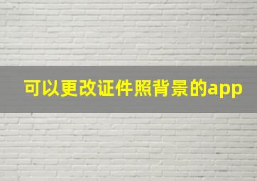 可以更改证件照背景的app