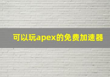 可以玩apex的免费加速器