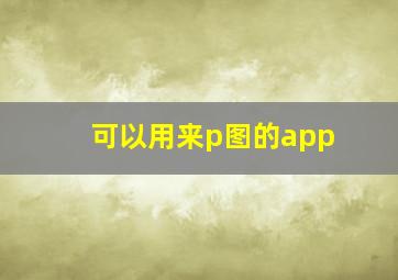 可以用来p图的app