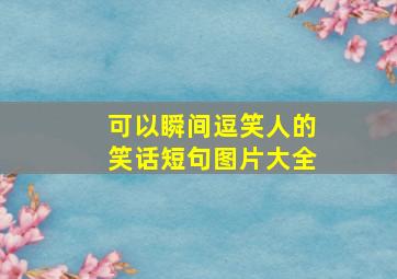 可以瞬间逗笑人的笑话短句图片大全