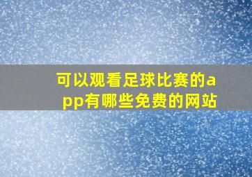 可以观看足球比赛的app有哪些免费的网站