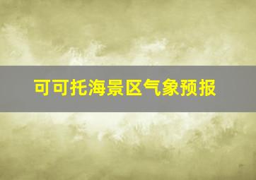 可可托海景区气象预报