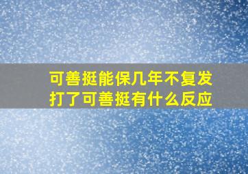 可善挺能保几年不复发打了可善挺有什么反应