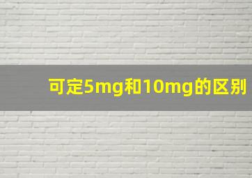 可定5mg和10mg的区别