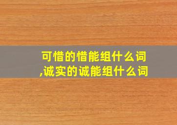 可惜的惜能组什么词,诚实的诚能组什么词