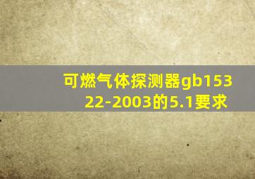 可燃气体探测器gb15322-2003的5.1要求