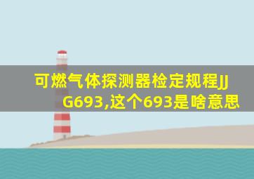 可燃气体探测器检定规程JJG693,这个693是啥意思