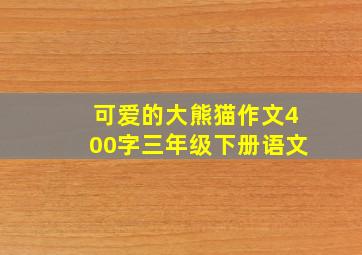 可爱的大熊猫作文400字三年级下册语文