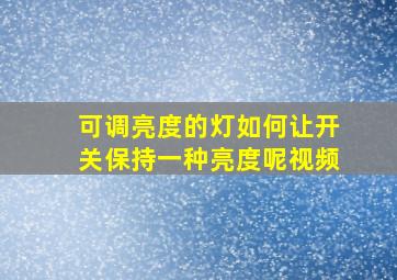 可调亮度的灯如何让开关保持一种亮度呢视频