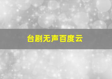 台剧无声百度云